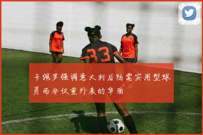 卡佩罗强调意大利后防需实用型球员而非仅重外表的华丽